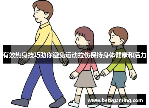 有效热身技巧助你避免运动拉伤保持身体健康和活力